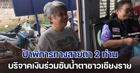 ซึ้งน้ำใจ ป้าพิการทางสายตา 2 ท่าน ร่วมซับน้ำตาชาวเชียงราย บริจาคเงินช่วยเหลือผู้ประสบภัย