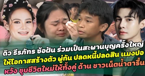 ไม่หมองอีกต่อไป ดิว ธีรภัทร ซ้อฝัน ร่วมเป็นสะพานบุญครั้งใหญ่ ให้โอกาส พู่กัน สร้างตัว ปลดหนี้ปลดสิน แมงปอ หวัง ชุบชีวิตใหม่ให้ทั้งคู่