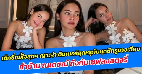 เซ็กซี่ขยี้ใจสุดๆ ญาญ่า ดินเนอร์สุดหรูกับชุดซีทรูบางเฉียบ ทำด้าน ณเดชณ์ ถึงกับเซฟลงสตอรี่