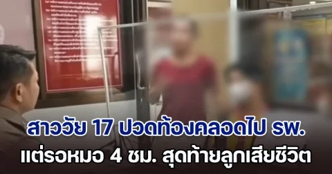 สาววัย 17 ปวดท้องคลอด ทนไม่ไหวไป รพ. แต่ต้องรอหมอ 4 ชม. สุดท้ายเกิดความสูญเสีย