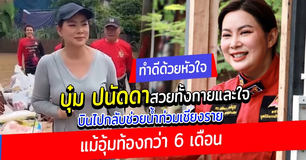 ทำดีด้วยหัวใจ บุ๋ม ปนัดดา บินไปกลับช่วยน้ำท่วมเชียงราย แม้อุ้มท้องกว่า 6 เดือน