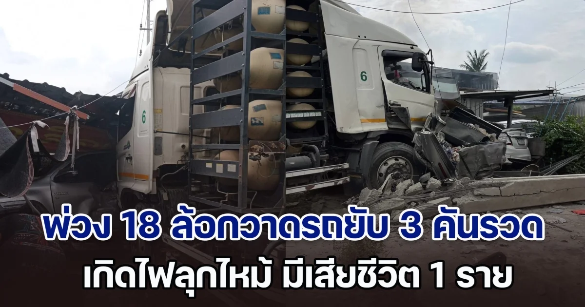 สลด! พ่วง 18 ล้อเสียหลักกวาดรถยับ 3 คันรวด เกิดไฟลุกไหม้ มีผู้เสียชีวิต