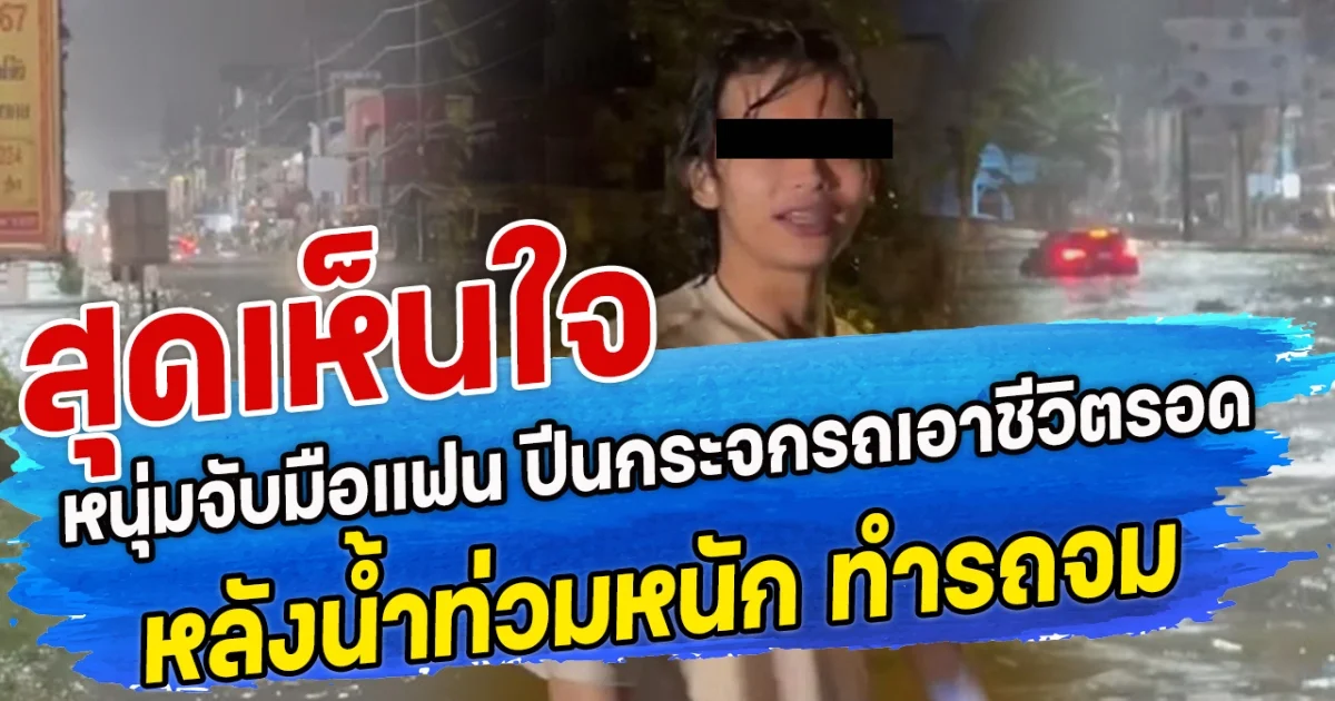 สุดเห็นใจ หนุ่มจับมือแฟน ปีนกระจกรถเอาชีวิตรอด หลังน้ำท่วมหนัก ทำรถจม