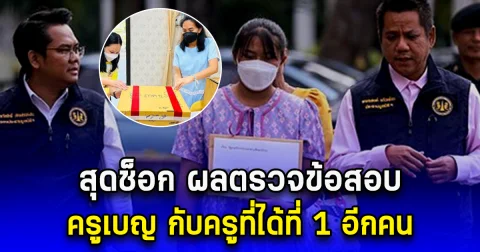 สุดช็อก ผลตรวจข้อสอบ ครูเบญ กับครูที่ได้ที่ 1 อีกคน