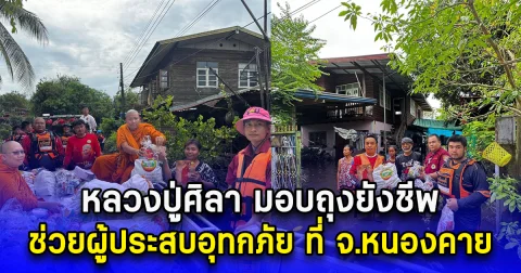 หลวงปู่ศิลา เกจิฯดัง มอบถุงยังชีพช่วยผู้ประสบอุทกภัย ที่ จ.หนองคาย