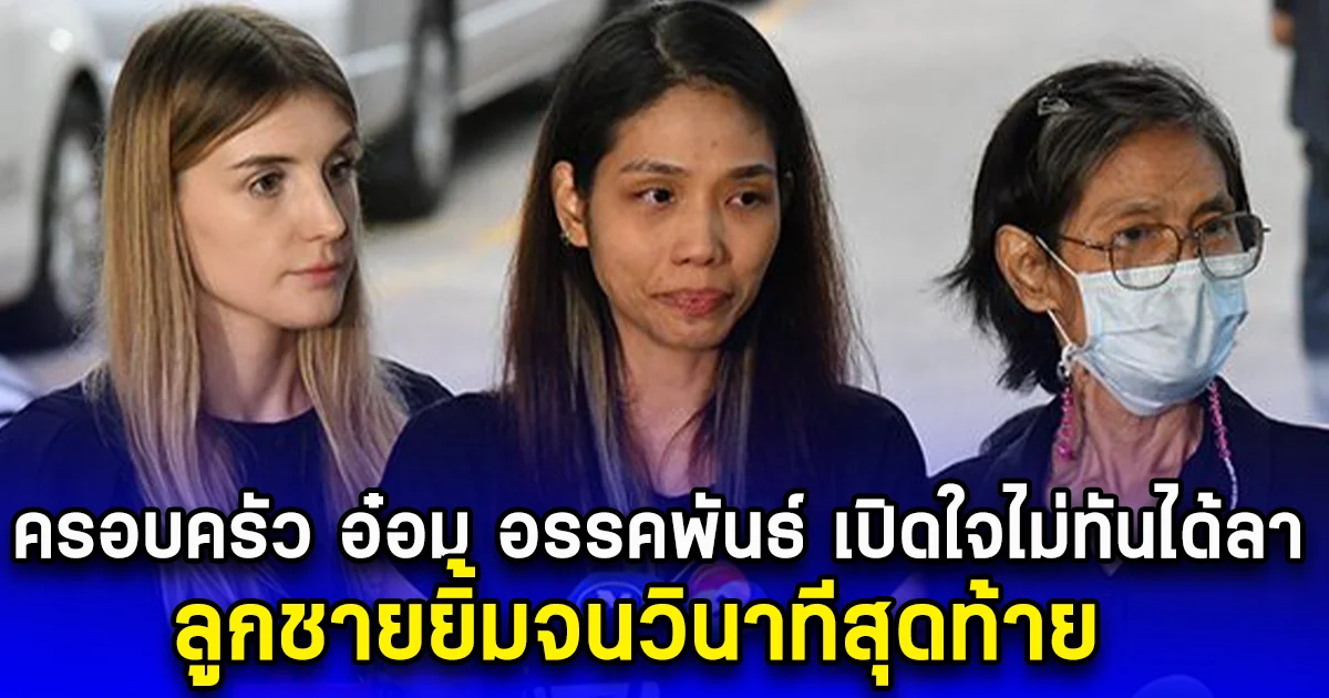 ครอบครัว อ๋อม อรรคพันธ์ เปิดใจไม่ทันได้ลา ลูกชายยิ้มจนวินาทีสุดท้าย