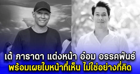 เต้ ภาราดา แต่งหน้า อ๋อม อรรคพันธ์ พร้อมเผยใบหน้าที่เห็น ไม่ใช่อย่างที่คิด