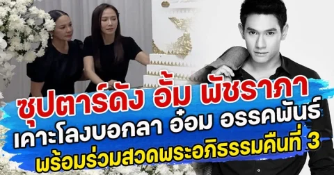 ซุปตาร์ดัง อั้ม พัชราภา เคาะโลงบอกลา อ๋อม อรรคพันธ์ พร้อมร่วมสวดพระอภิธรรมคืนที่ 3