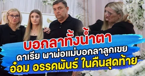 บอกลาทั้งนํ้าตา ดาเรีย พาพ่อแม่บอกลาลูกเขย อ๋อม อรรคพันธ์ ในวันสวดคืนสุดท้าย