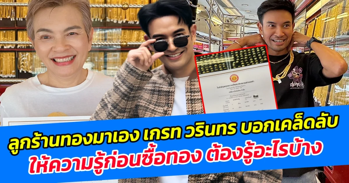 ลูกร้านทองมาเอง เกรท วรินทร บอกเคล็ดลับเสริมความรู้ก่อนซื้อทอง ต้องรู้อะไรบ้าง
