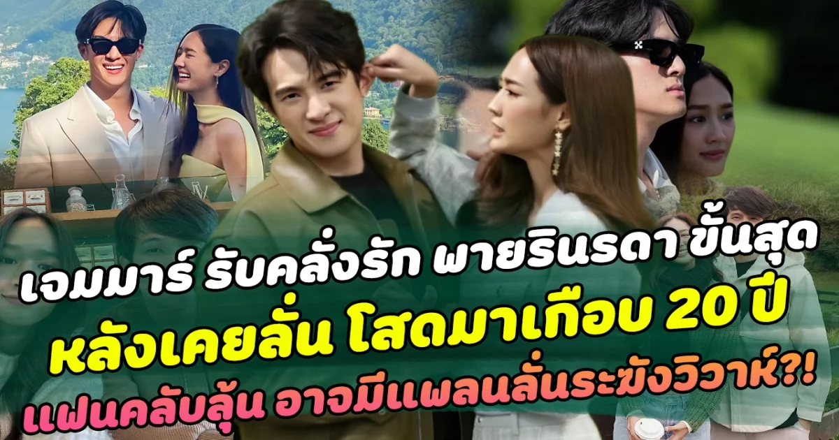 เจมมาร์ รับคลั่งรัก พายรินรดา ขั้นสุด หลังเคยลั่น โสดมาเกือบ 20 ปี พอมีโอกาสเลยอยากทำให้เต็มที่ ด้านแฟนคลับลุ้น อาจมีแพลนลั่นระฆังวิวาห์?!