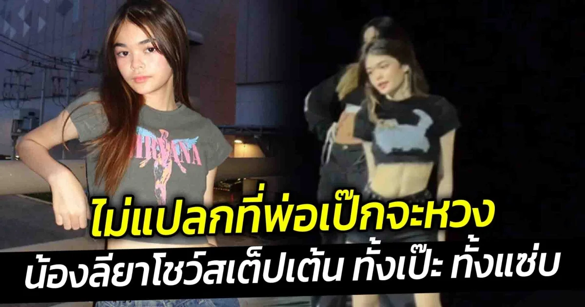 ไม่แปลกที่พ่อเป๊กจะหวง น้องลียา ยิ่งโตยิ่งสวย โชว์สเต็ปเต้น ทั้งเป๊ะ ทั้งแซ่บ จนแม่ธัญญ่าแซว