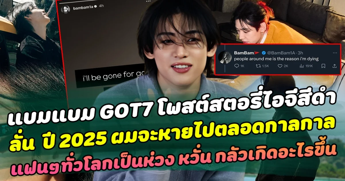 เกิดอะไรขึ้น แบมแบม GOT7 โพสต์สตอรี่ไอจีสีดำ พร้อมข้อความสุดเศร้า ลั่น  ปี 2025 ผมจะหายไปตลอดกาลกาล แฟนๆทั่วโลกเป็นห่วง หวั่นกลัวเกิดอะไรขึ้น