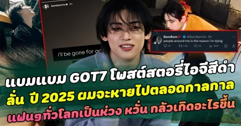 เกิดอะไรขึ้น แบมแบม GOT7 โพสต์สตอรี่ไอจีสีดำ พร้อมข้อความสุดเศร้า ลั่น  ปี 2025 ผมจะหายไปตลอดกาลกาล แฟนๆทั่วโลกเป็นห่วง หวั่นกลัวเกิดอะไรขึ้น