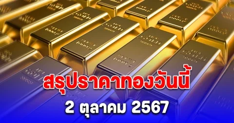 สรุปราคาทองวันนี้ 2 ตุลาคม 2567