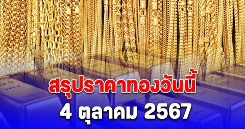 สรุปราคาทองวันนี้ 4 ตุลาคม 2567