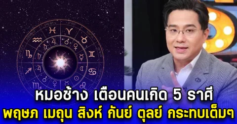 หมอช้าง เตือนคนเกิด 5 ราศี พฤษภ เมถุน สิงห์ กันย์ ตุลย์ กระทบเต็มๆ