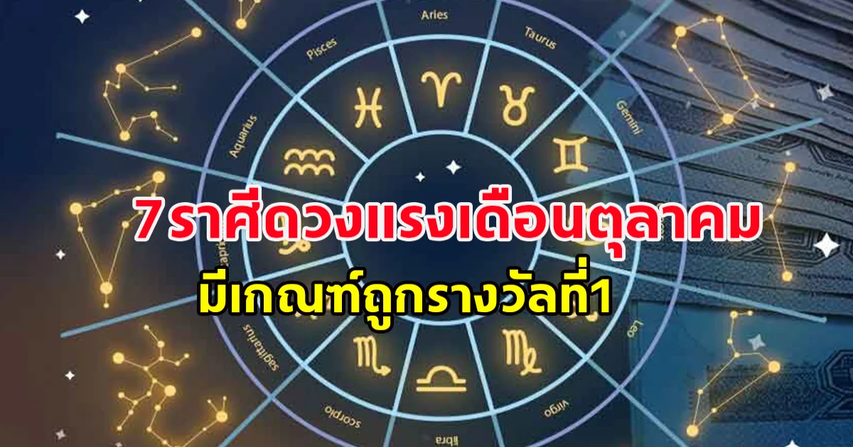 7ราศีดวงแรงเดือนตุลาคม มีเกณฑ์ถูกรางวัลที่1