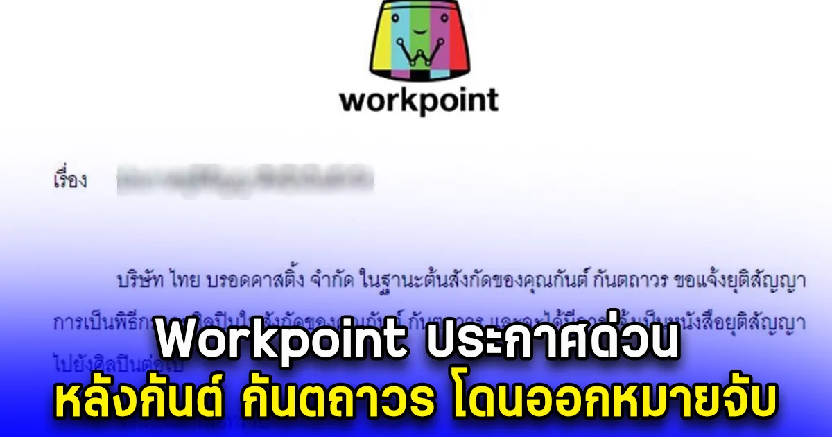 Workpoint ประกาศด่วน หลังกันต์ กันตถาวร โดนออกหมายจับ