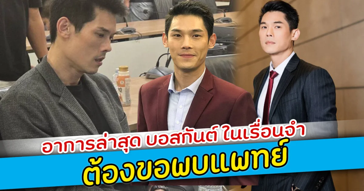 อาการล่าสุด บอสกันต์ ในเรื่อนจำ ต้องขอพบแพทย์