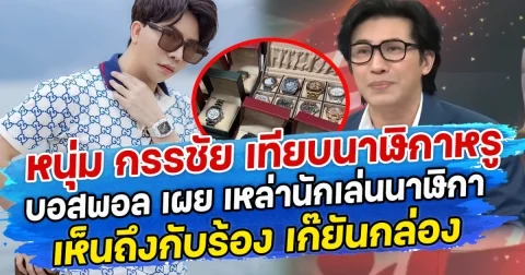 หนุ่ม กรรชัย เทียบนาฬิกาหรู บอสพอล เผย เหล่านักเล่นนาฬิกาเห็นถึงกับร้อง เก๊ยันกล่อง