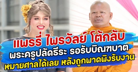 แพรรี่ ไพรวัลย์ โต้กลับ พระครูปลัดธีระ รอรับบิณฑบาตหมายศาลได้เลย หลังถูกพาดพิงรับงาน
