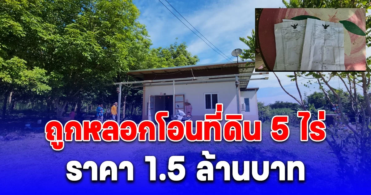 ป้ากับลุงเสียท่า ถูกหลอกโอนที่ดิน 5 ไร่ ราคา 1.5 ล้านบาท