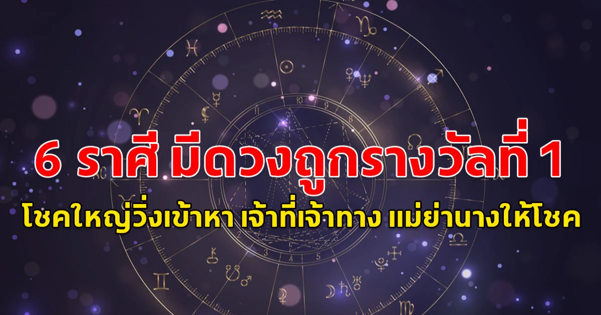 6 ราศี มีดวงถูกรางวัลที่ 1 โชคใหญ่วิ่งเข้าหา เจ้าที่เจ้าทาง แม่ย่านางให้โชค