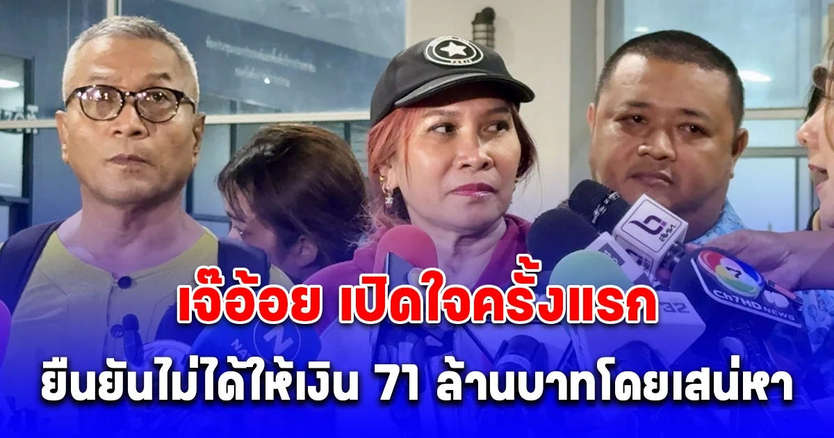 เจ๊อ้อย เปิดใจครั้งแรก สบายใจหลังเข้าสู่กระบวนการ ยืนยันไม่ได้ให้เงิน 71 ล้านบาทโดยเสน่หา รับ ใจสลาย