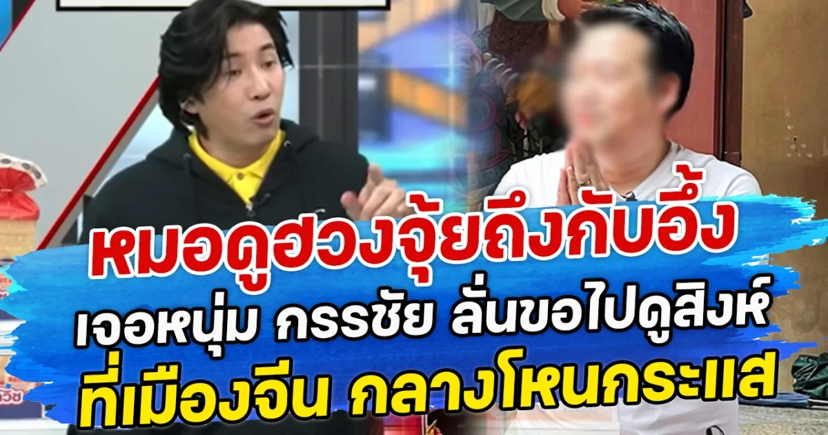 หมอดูฮวงจุ้ยถึงกับอึ้ง เจอหนุ่ม กรรชัย ลั่นขอไปดูสิงห์ ที่เมืองจีน กลางโหนกระแส