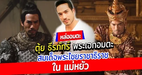 ตุ้ย ธีรภัทร์ พระเอกอมตะ สมเด็จพระไชยราชาธิราช ใน แม่หยัว