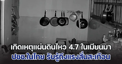 เกิดเหตุแผ่นดินไหว 4.7 ในเมียนมา ปชช.ในพื้นที่จังหวัดเชียงใหม่-เชียงราย รับรู้ถึงแรงสั่นสะเทือน