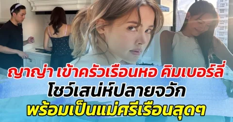 ญาญ่า เข้าครัวเรือนหอ คิมเบอร์ลี่ โชว์เสน่ห์ปลายจวัก ทำเมนูสุดเด็ด พร้อมเป็นแม่ศรีเรือนสุดๆ