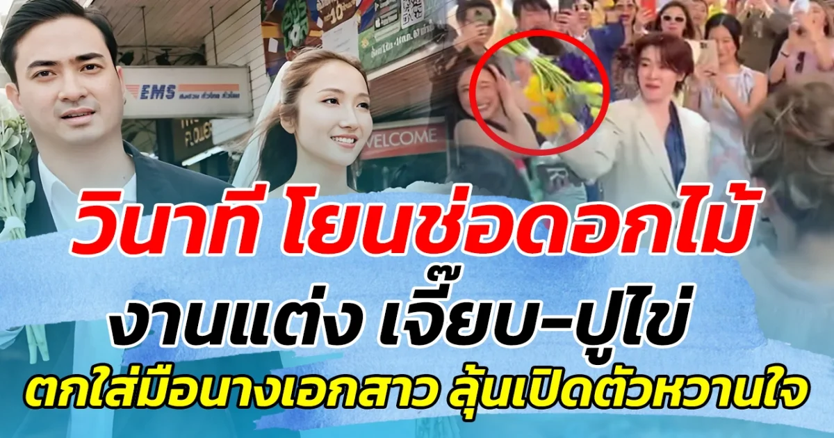 วินาที โยนช่อดอกไม้งานแต่ง เจี๊ยบ-ปูไข่  ตกใส่มือนางเอกสาว คนลุ้นเปิดตัวหวานใจ!