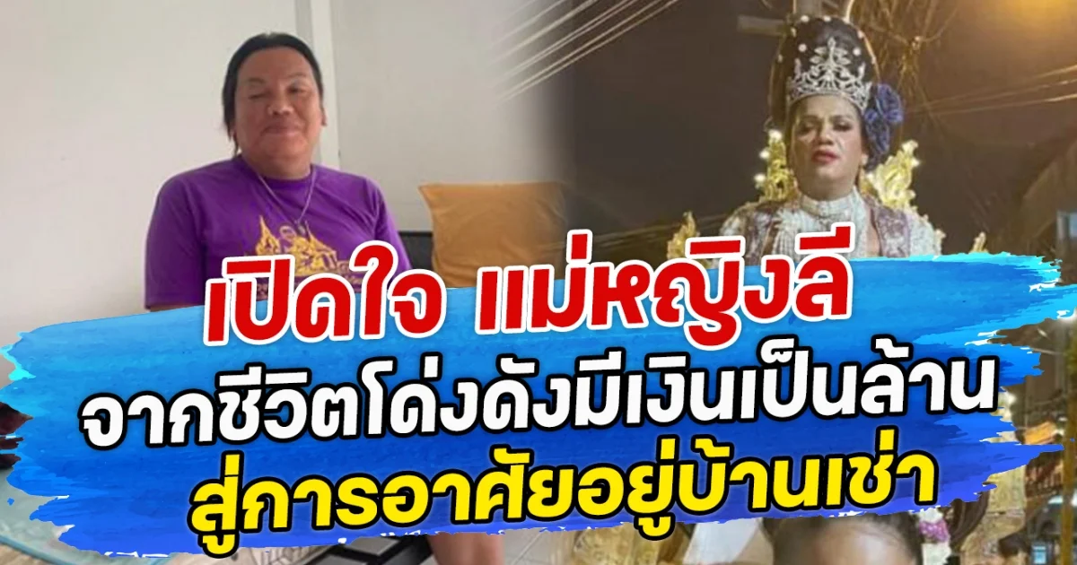 เปิดใจ แม่หญิงลี จากชีวิตโด่งดังมีเงินเป็นล้าน สู่การอาศัยอยู่บ้านเช่า