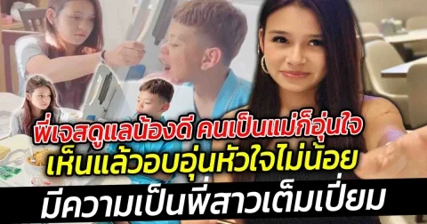 พี่เจสดูแลน้องดี คนเป็นแม่ก็อุ่นใจ มีความเป็นพี่สาวเต็มเปี่ยม