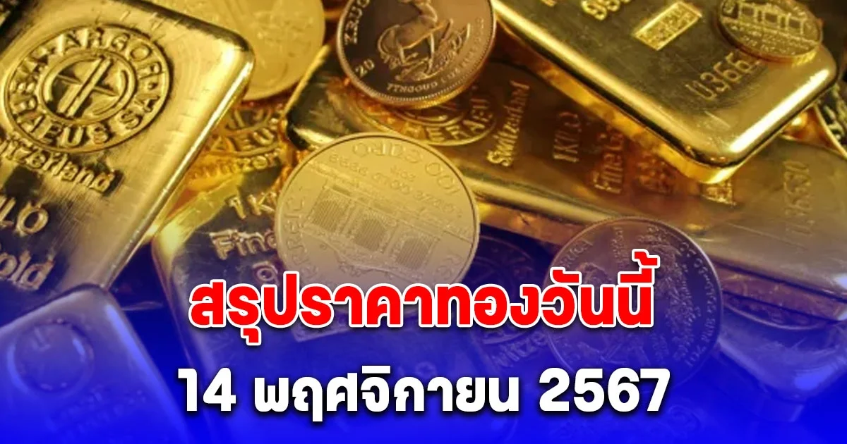 สรุปราคาทองวันนี้ 14 พฤศจิกายน 2567