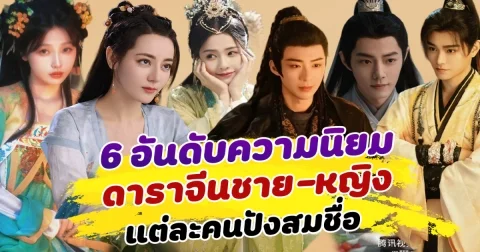 แรงฉุดไม่อยู่ เปิด 6 อันดับความนิยม ของดาราชายหญิงจีน แต่ละคนปังสมชื่อ