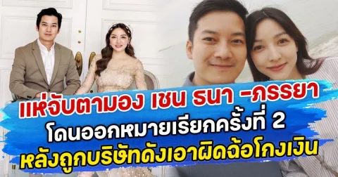 แห่จับตามอง เชน ธนา -ภรรยา โดนออกหมายเรียกครั้งที่ 2 หลังถูกบริษัทดังเอาผิดฉ้อโกงเงิน