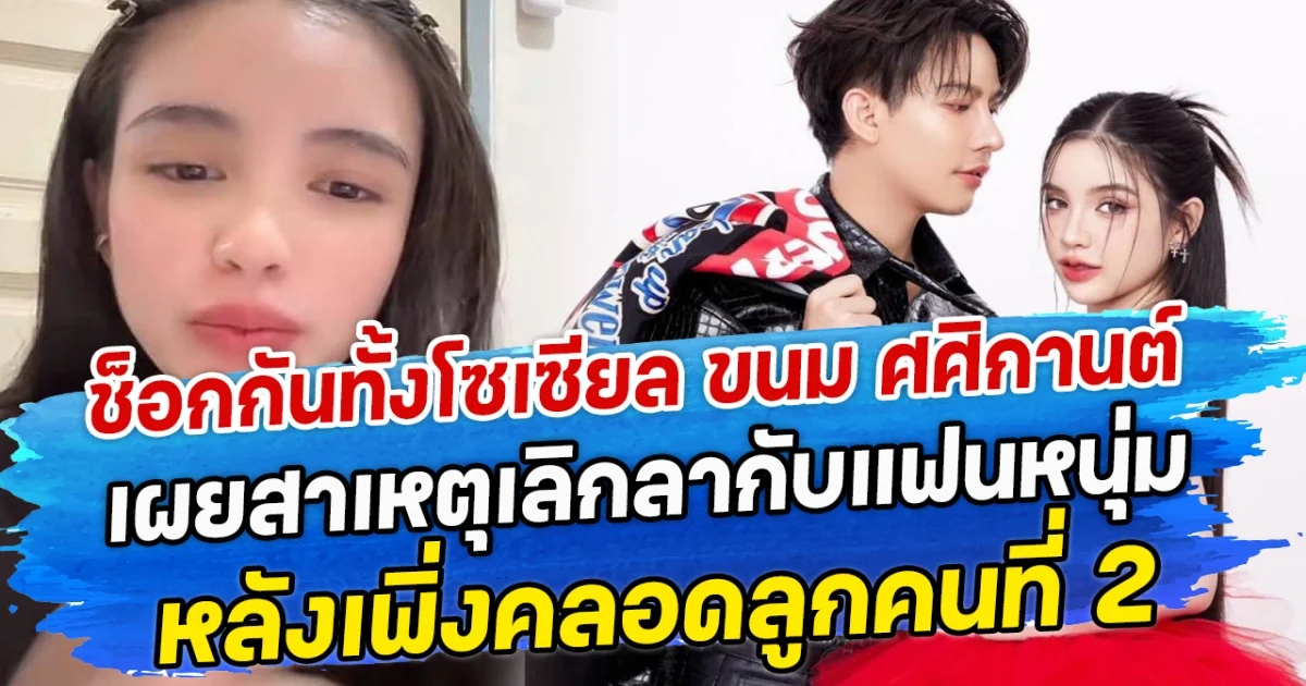 ช็อกกันทั้งโซเซียล ขนม ศศิกานต์ เผยสาเหตุเลิกลากับแฟนหนุ่ม หลังเพิ่งคลอดลูกคนที่ 2