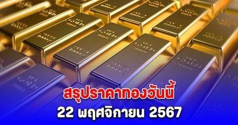 สรุปราคาทองวันนี้ 22 พฤศจิกายน 2567