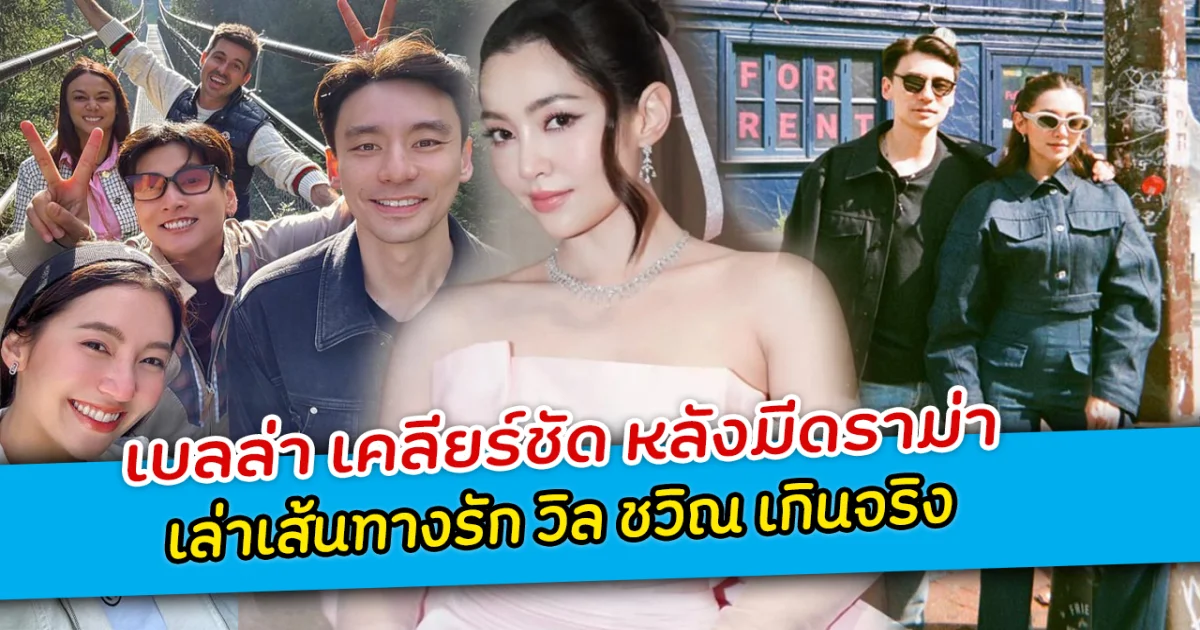 เบลล่า เคลียร์ชัด หลังมีดราม่า เล่าเส้นทางรัก วิล ชวิณ เกินจริง