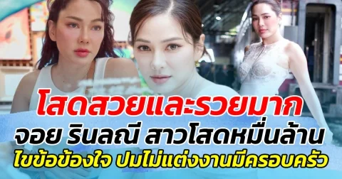 โสดสวยและรวยมาก  จอย รินลณี สาวโสดหมื่นล้าน ไขข้อข้องใจ ปมไม่แต่งงานมีครอบครัว