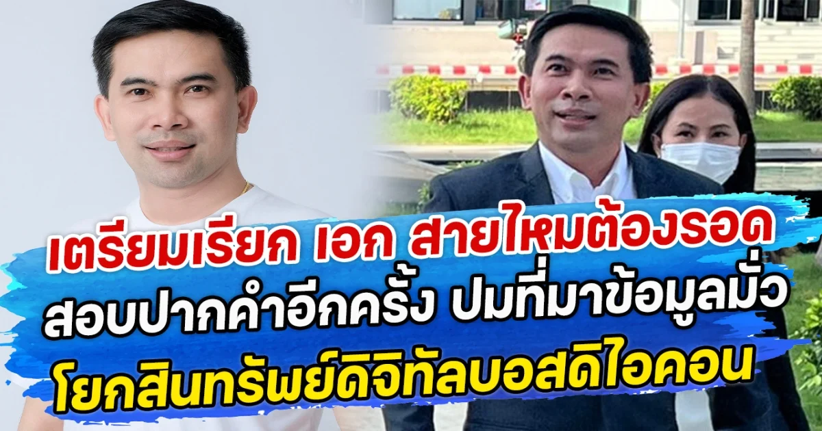 เตรียมเรียก เอก สายไหมต้องรอด สอบปากคำอีกครั้ง ปมที่มาข้อมูลมั่วโยกสินทรัพย์ดิจิทัลบอสดิไอคอน