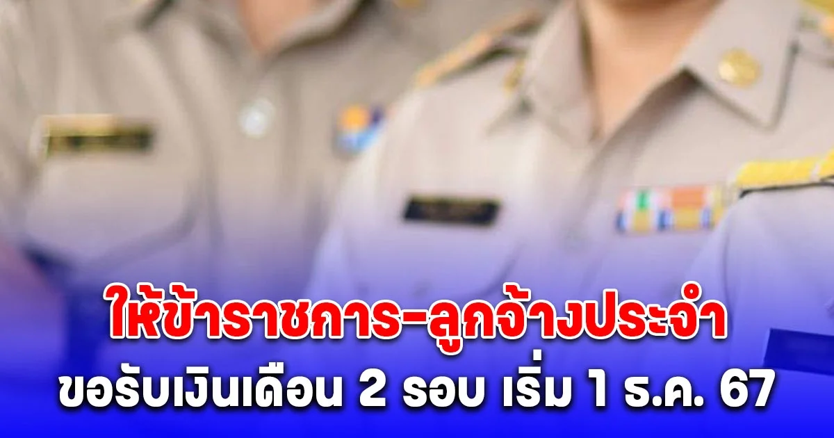 กรมบัญชีกลาง ประกาศด่วน เปิดให้ข้าราชการ-ลูกจ้างประจำ ขอรับเงินเดือน 2 รอบ เริ่ม 1 ธ.ค. 67