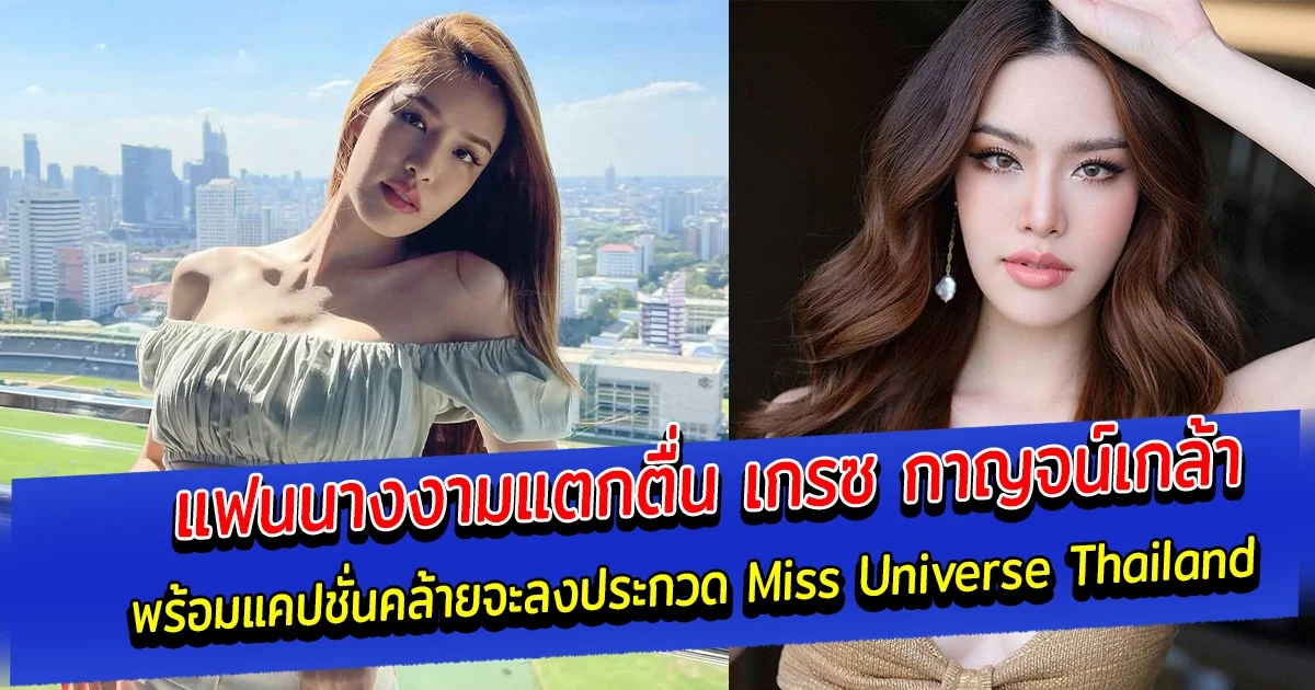 แฟนนางงามตื่นเต้น เกรซ กาญจน์เกล้า โพสต์แคปชั่นคล้ายจะลงประกวด Miss Universe Thailand