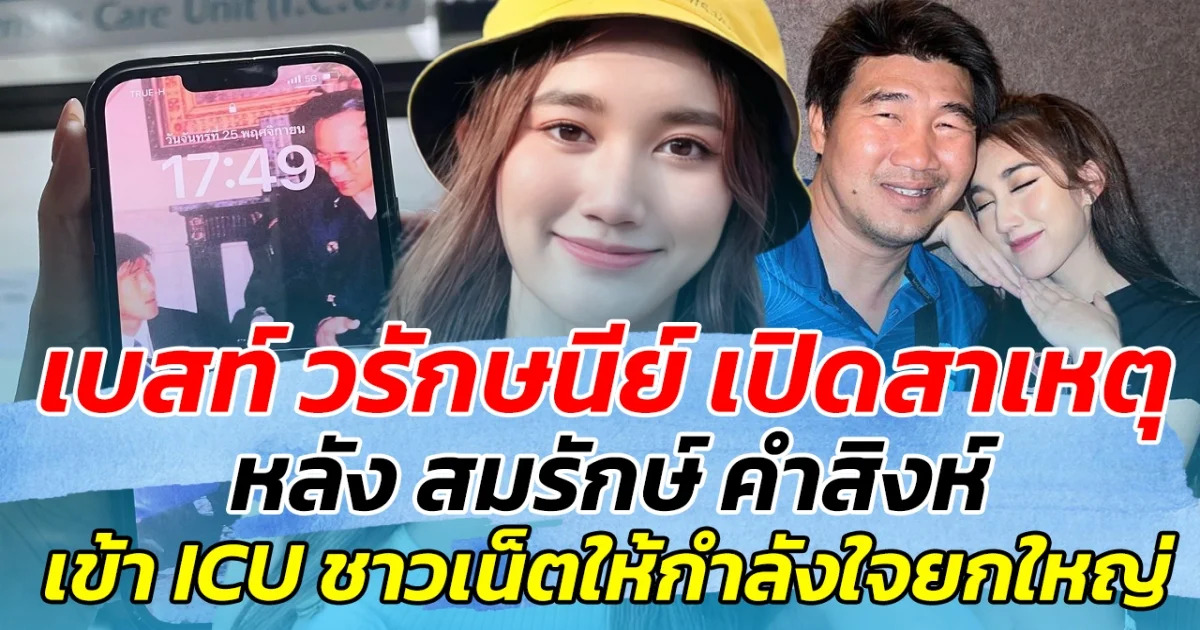 เบสท์ วรักษนีย์ เปิดสาเหตุ หลัง สมรักษ์ คำสิงห์ เข้า ICU ด้านชาวเน็ต แห่ส่งกำลังใจล้นหลาม