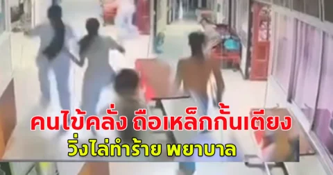 คนไข้คลั่ง ถือเหล็กกั้นเตียง วิ่งไล่ทำร้าย พยาบาล