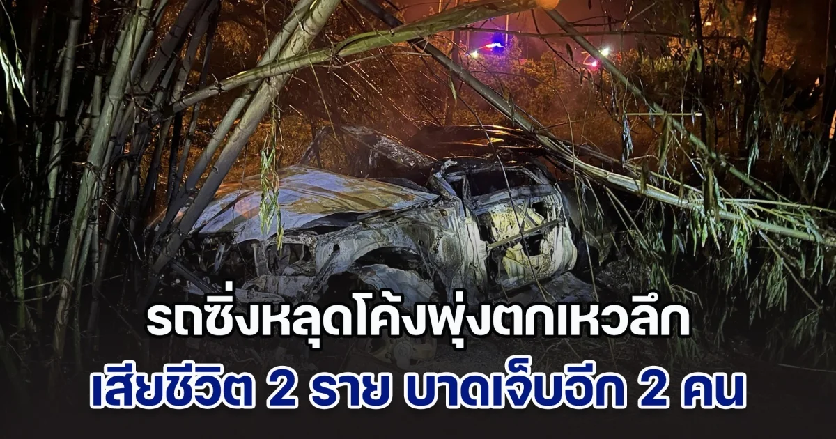 รถซิ่งหลุดโค้งพุ่งตกเหวลึก ไฟลุกท่วม เสียชีวิต 2 ราย บาดเจ็บอีก 2 คน