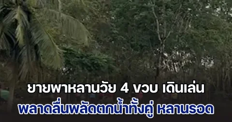 ยอมแลกชีวิต ยายพาหลานวัย 4 ขวบ เดินเล่น พลาดลื่นพลัดตกน้ำทั้งคู่ พ่อเด็กวิ่งตามมาช่วย ยายดันหลานให้รอด ส่วนตัวเองถูกน้ำพัดจมหาย